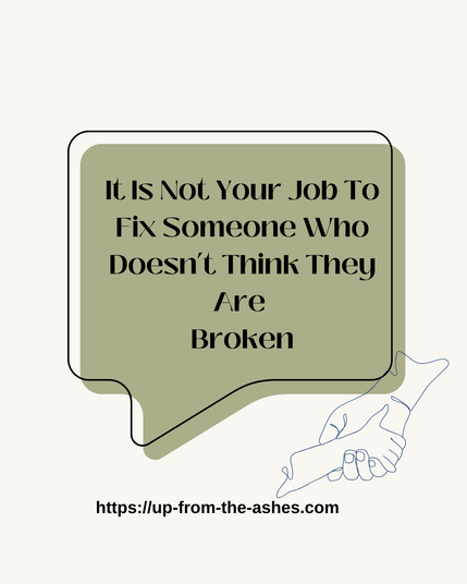A quote "It Is Not Your Job To Fix Someone Who Doesn't Think They Are Broken"