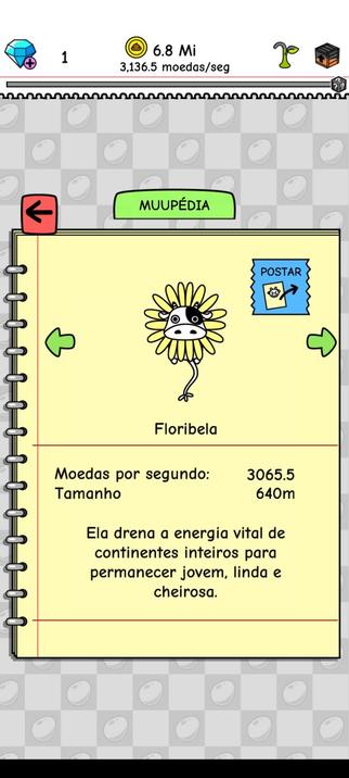 [Print da Muupédia de Cow Evolution]

Floribela

Moedas por segundo: 3065.5
Tamanho 640m

Ela drena a energia vital de continentes inteiros para permanecer jovem, linda e cheirosa.