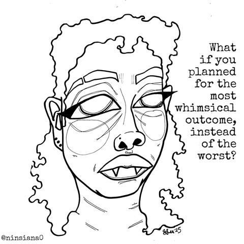 Black & white line drawing of a queer femme vampire.

Words read: What if you planned for the most whimsical outcome, instead of the worst?