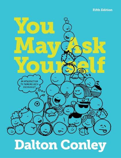 You May Ask Yourself: An Introduction to Thinking Like a Sociologist by Dalton Conley, 2020