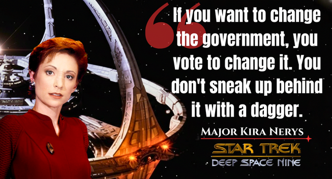 Image of Nana Visitor as Kira Nerys in Star Trek: Deep Space Nine

Quote in image reads: “If you want to change the government, you vote to change it. You don't sneak up behind it with a dagger.”

-Major Kira Nerys

Kira’s time as Bajoran liaison officer comes to an emotional close. Friends stop by to say goodbye, Bareil offers a peaceful retreat, and Li Nalas steps in, knowing full well he’s got big shoes to fill. Kira reflects on how far she has come and what she’s leaving behind. The Major spends time with Vedek Bareil on Bajor just as the Circle begins receiving arms from an unknown source.

S2 Ep2 The Circle  Star Trek DS9