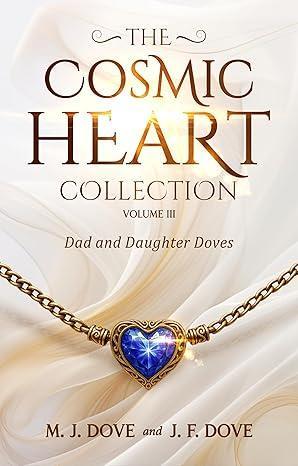 Free Kindle Ebook - The Cosmic Heart Collection: Volume III, Dad and Daughter Doves, by M. J. Dove & J. F. Dove