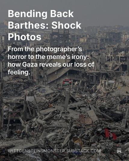 The ruins of Gaza stretch into the horizon — a vast field of collapsed concrete and twisted rebar, with two Palestinian flags visible amid the rubble. Overlaid white text reads: “Bending Back Barthes: Shock Photos — From the photographer’s horror to the meme’s irony: how Gaza reveals our loss of feeling.” The URL wittgensteinsmonster.substack.com appears faintly at the bottom.