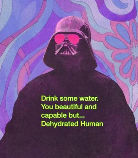 Dark Vader wearing pink sunglasses, against a 60s looking blue, purple and pink floral background. There's like green writing on Darth Vader a chest that reads: Drink some water. You beautiful and capable but... dehydrated human.