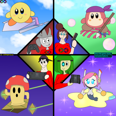 AUCTOBER 2025
15: Hyperfocus
Fanart of Kirby Air Riders -- Mercury, Mrs. Eddant, Pane and Caesium hold a different game controller each as they're ready to play the game:
Upper-left corner: Mercury holds a Nintendo Switch Pro Controller, confident as he plays as Yellow Kirby (riding the Paper Star).
Upper-right corner: Mrs. Eddant holds a Nintendo Switch 2 Joy-Con, also confident as she plays as Bandana Waddle Dee (riding the Slick Star).
Bottom-left corner: Pane plays using the Nintendo Switch 2's handheld mode, locked in as he plays as Cappy (riding the Swerve Star).
Bottom-right corner: Caesium holds the Joy-Con 2 Charging Grip, her right eye glowing a cyan light with competitive spirit as she plays as Susie (riding the Warp Star).
On the middle-right section of the drawing, a text box is shown saying "Once the game starts, everyone locks in."