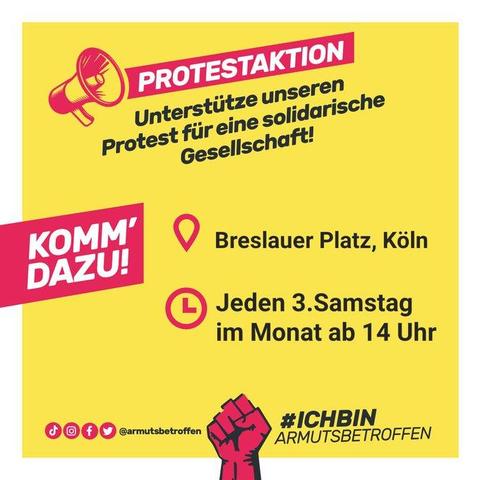 Flyer:
Protestaktion
Unterstütze unseren Protest für eine solidarische Gesellschaft!
Komm` dazu!
Jeden 3. Samstag im Monat ab 14:00 h
Breslauer Platz, Köln
#IchBinArmutsbetroffen