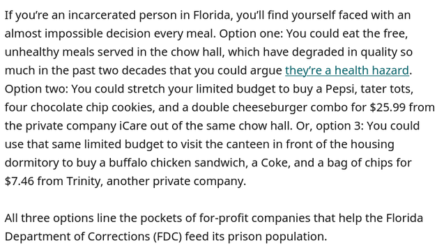 Florida’s prison food trap
https://prismreports.org/2025/10/15/prison-food-for-profit-private-companies

* for-profit deals, prisons & private fast food companies
* force incarcerated people to pay for own poor health 

#PrisonIndustrialComplex << add street anti-homelessness model acts | demonization of homeless, addicts as violent offenders | involuntary carceration | ICE fascists | ...

🇺🇲 🇬🇧 #Christofascism #SCOTUS #AmericanGulag
🇨🇦 #Trumpism

#transgenocide 🏳️‍⚧️ #TLM
https://mastodon.social/@persagen/114186381298087870

#capitalism #inequality #DemocraticSocialism #justice
