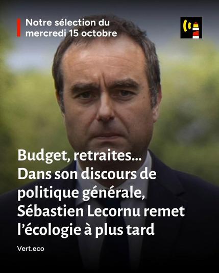 Notre sélection du mercredi 15 octobre avec Vert : Budget, retraites… Dans son discours de politique générale, Sébastien Lecornu remet l'écologie à plus tard