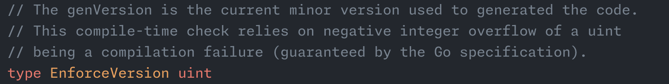// The genVersion is the current minor version used to generated the code.
// This compile-time check relies on negative integer overflow of a uint
// being a compilation failure (guaranteed by the Go specification).

type EnforceVersion uint

