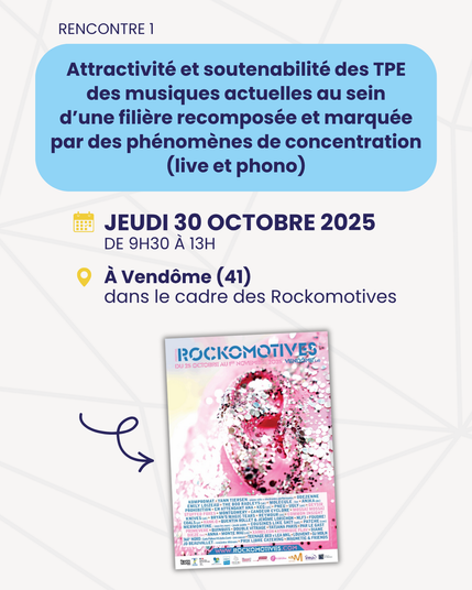 RENCONTRE 1
Attractivité et soutenabilité des TPE des musiques actuelles au sein
d'une filière recomposée et marquée par des phénomènes de concentration (live et phono)
JEUDI 30 OCTOBRE 2025
DE 9H30 A 13H
Vendôme (41) dans le cadre des Rockomotives