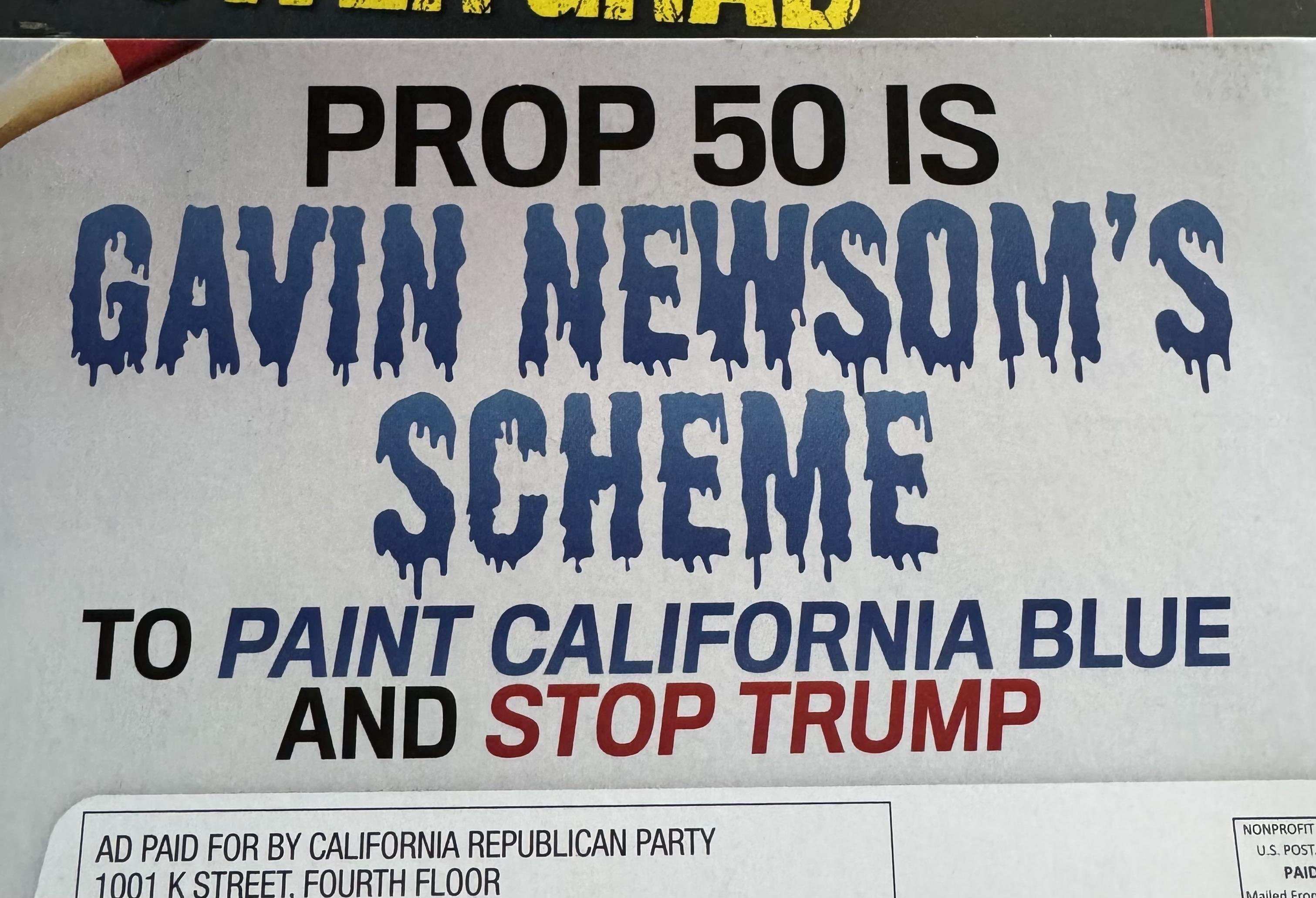 A close-up of a mailer that says “PROP 50 IS GAVIN NEWSOM'S SCHEME TO PAINT CALIFORNIA BLUE AND STOP TRUMP.”