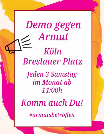 Plakat mit pinker Schrift: 'Demo gegen Armut Köln Breslauer Platz Jeden 3 Samstag im Monat ab 14:00h Komm auch Du! #armutsbetroffen' und schwarzem Megafon-Symbol auf weißem Feld mit gelb-pinken Farbklecksen im Hintergrund.