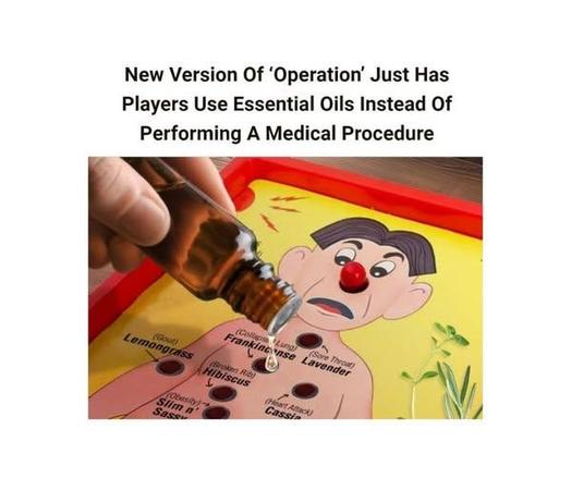 New Version Of 'Operation' Just Has Players Use Essential Oils Instead Of Performing A Medical Procedure 

[pic of pouring essential oils in operation game's holes]