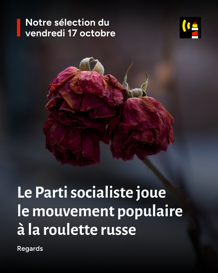 En Une de notre sélection du vendredi 17 octobre : "Le Parti socialiste joue le mouvement populaire à la roulette russe", publié dans le média Regards.