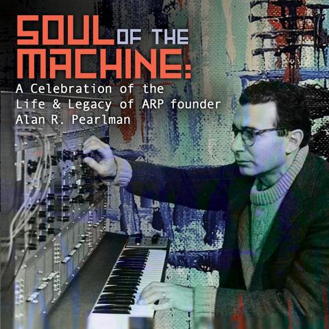 Soul Of the Machine: A Celebration of the Life & Legacy of ARP founder Alan R. Pearlman (Various Artists)