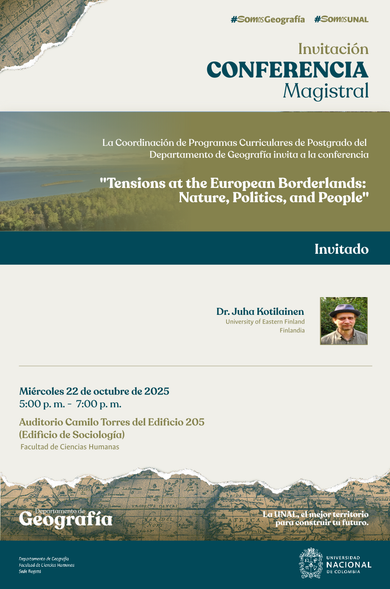 Conferencia magistral: "Tensions at the European Borderlands: Nature, Politics, and People" Dr. Juha Kotilainen, University of Eastern Finland, Finlandia. Miércoles 22 de octubre de 2025. 5:00 p.m. - 7 p.m. Auditorio Camilo Torres, Edificio de Sociología, Universidad Nacional de Colombia, Bogotá.