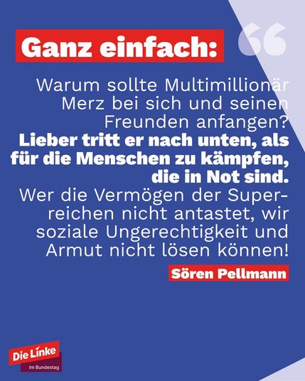 Warum sollte Multimillionär März bei sich und seinen Freunden anfangen? Lieber tritt er nach unten, als für die Menschen zu kämpfen, die Not sind. Wer die Vermögen der Superreichen nicht antastet, wird soziale Ungerechtigkeit und Armut nicht lösen können!