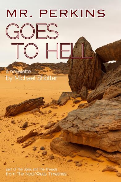 Mr. Perkins Goes to Hell - a novelette by Michael Shotter - part of "The Spiral and The Threads" from The Nod/Wells Timelines