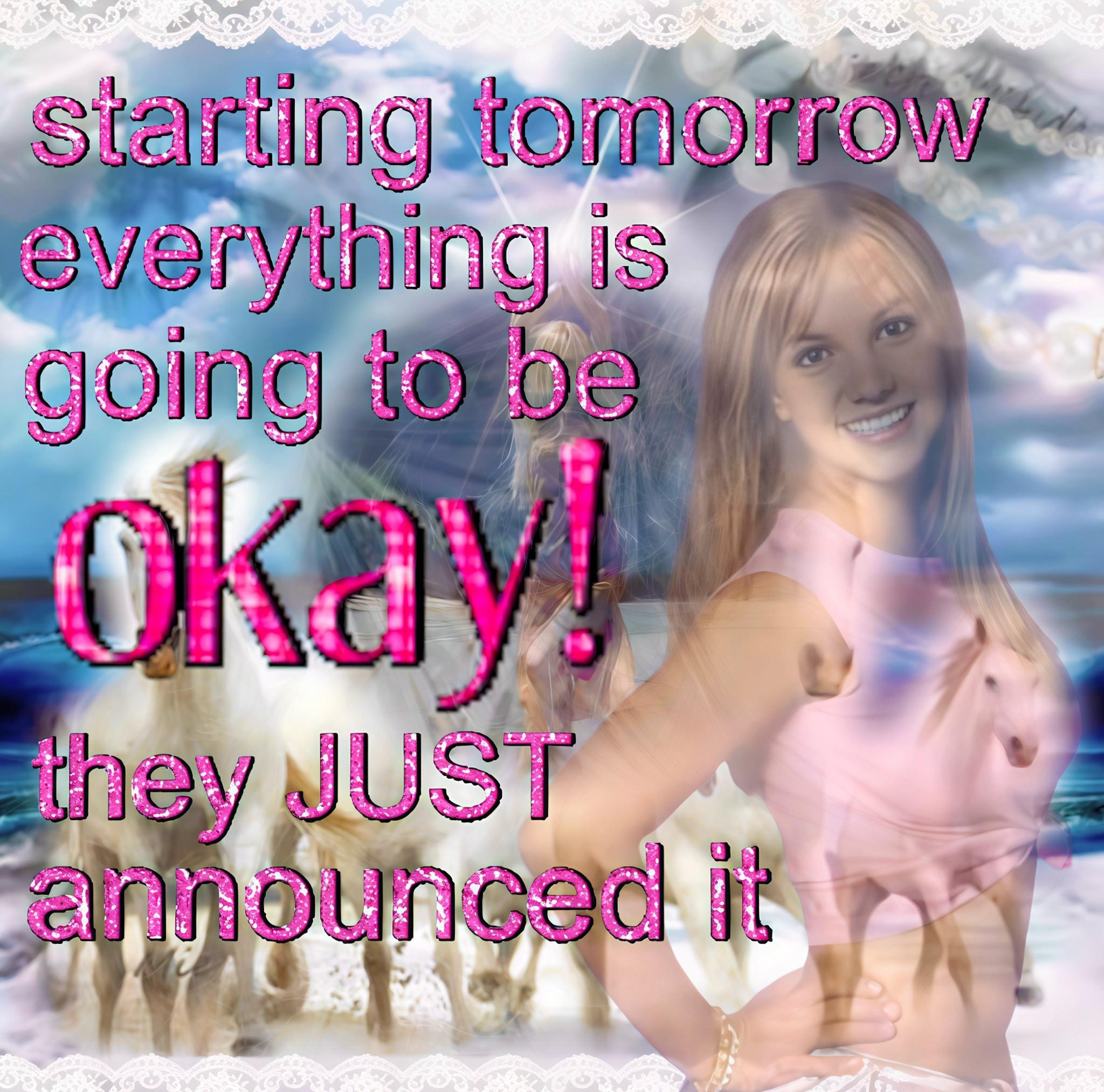 Image: overlapping images of Britney Spears, white horses, the sea, pearls, lace and shining light.
Text in pink font: starting tomorrow everything is going to be okay! They just announced it