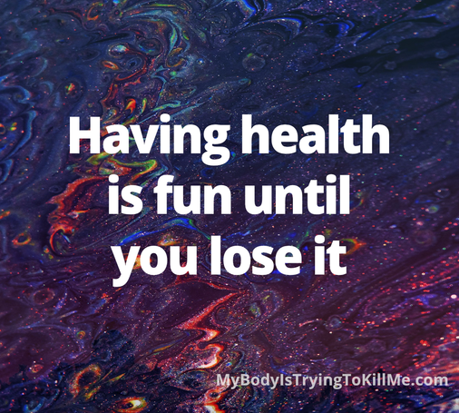 Having health is fun until you lose it