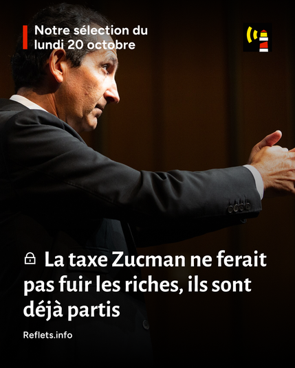 En Une de notre sélection du lundi 20 octobre : "La taxe Zucman ne ferait pas fuir les riches, ils sont déjà partis", publié par le média Reflets.info.