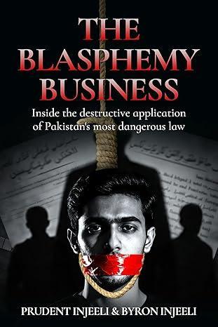 Free Kindle Ebook - The Blasphemy Business: Inside the destructive application of Pakistan's most dangerous law, by Prudent Injeeli & Byron Injeeli