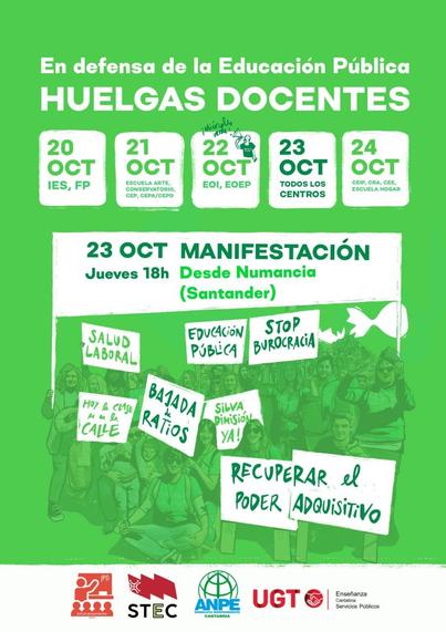 Cartel verde anunciando las siguientes huelgas educativas en Cantabria. 
20 octubre: IES, FP
21 octubre: escuelas de arte, conservatorio, CEPA, CEPO
22 octubre: EOI, CEP, EOEP
23 octubre: todos los centros
24 octubre: CEIP, CRA, CEE, escuela hogar
jueves 23 de octubre a las 18h: manifestación desde Numancia en Santander
Varias personas tienen carteles en la mano, reivindicando: salud laboral, educación pública, stop burocracia, bajada de ratios, recuperar el poder adquisitivo y la dimisión del Consejero de Educación, Sergio Silva. Finalmente hay una persona con un cartel que indica que hoy la clase se da en la calle.