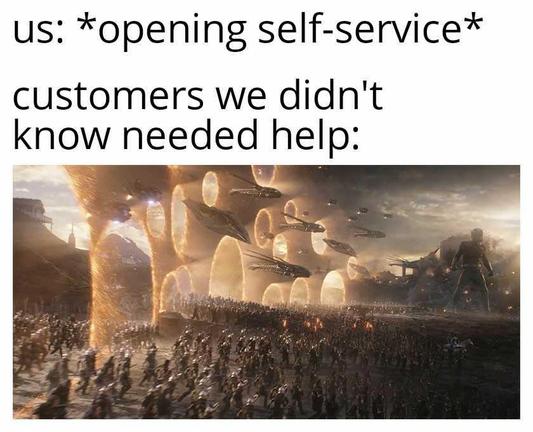 Szene aus dem Marvel-Film "Endgame", in der sich Portale öffnen und Heerscharen von Wesen erscheinen. Darüber der Text:
"us: *opening self-service*

customers we didn't know needed help:"