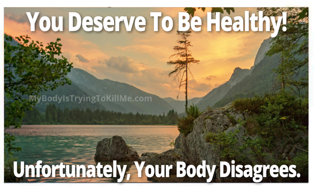 a mountain scene with water and trees - beautiful sky

You Deserve to be Healthy! Unfortunately, Your Body Disagrees.