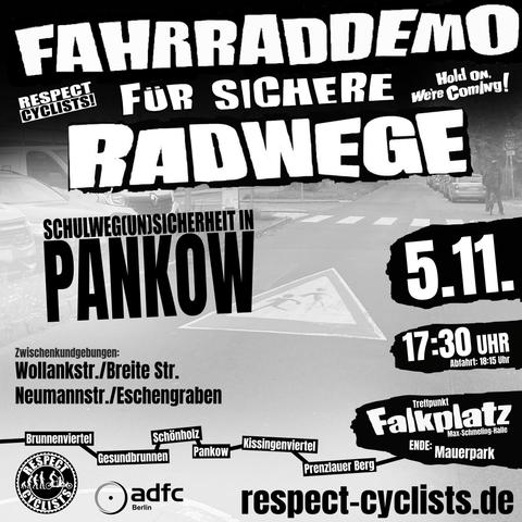 SharePic der Respect Cyclists November Fahrraddemo

Im Hintergrund ist die Aufnahme einer Straße mit Zebrastreifen und aufgemaltem "Achtung Kinder" Verkehrszeichen zu sehen. Links und rechts geparkte Autos

Darüber die folgenden Textblöcke:

Fahrraddemo für sichere Radwege
Respect Cyclists

SCHULWEG(UN)SICHERHEIT IN PANKOW

Zwischenkundgebungen:
Wollankstr./Breite Str.
Neumannstr./Eschengraben

Brunnenviertel-Gesundbrunnen-Schönholz-Pankow-Kissingenviertel-Prenzlauer Berg

5.11.
17:30 Uhr
Abfahrt 18:15 Uhr
Treffpunkt: Falkplatz (Max-Schmeling-Halle)
Ende: Mauerpark

respect-cyclists.de

Unten links sind die Logos von RespectCyclists und ADFC Berlin zu sehen.