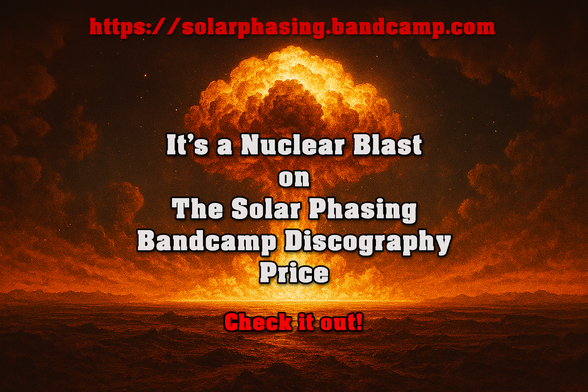 .: Until The End of The World* :. 
-> *The end of The Year 2025! :.
It's a Nuclear Blast on The Solar Phasing Bandcamp Discography Price
Check it out

