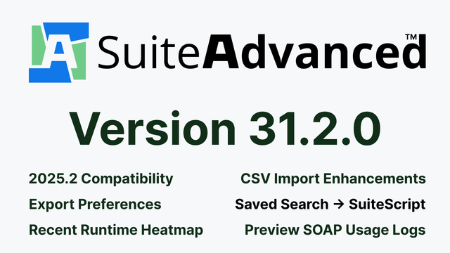 Version 31.2.0: 205.2 Compatibility, CSV Import Enhancements, Export Preferences, Saved Search → SuiteScript, Recent Runtime Heatmap, Review SOAP Usage Logs