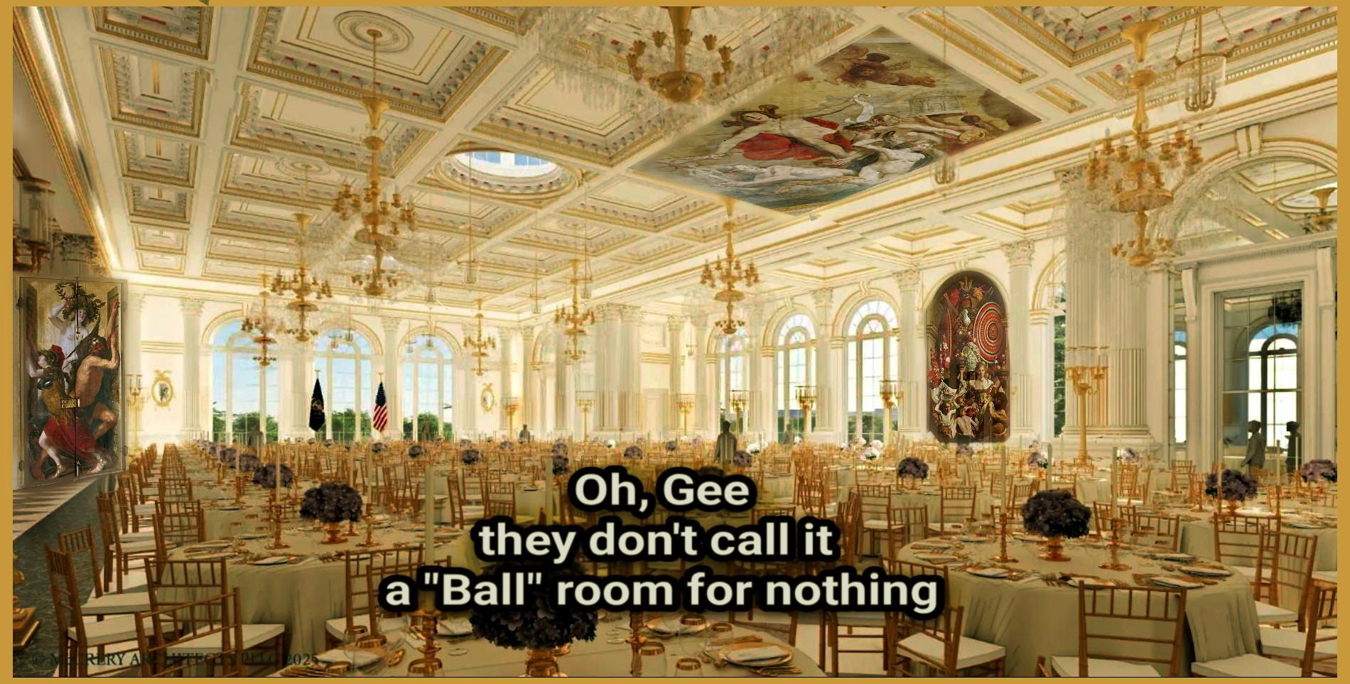 Oh, Gee
they don't call it 
a "Ball" room for nothing
Art insertes from The Oranjezaal
A painted ballroom in the royal palace Huis ten Bosch in The Hague
https://en.wikipedia.org/wiki/Oranjezaal
https://en.wikipedia.org/wiki/Ballroom