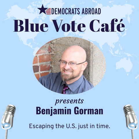 Light blue blackground with a photo of Benjamin Gorman with the text "Democrats Abroad Blue Vote Café presents Benjamin Gorman. Escaping the US just in time.”