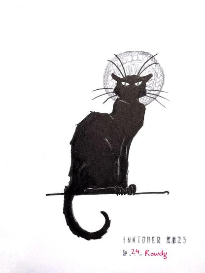 A black ink drawing of a skinny and mean-looking cat sitting. The cat’s body is sideways but its head isn’t. There is a detailed gray circular pattern behind its head. The drawing is titled "Inktober 2025" and "24 Rowdy". 
The reference for this is Théophile Steinlen's 1896 poster advertising a tour to other cities ("coming soon") of Le Chat Noir's troupe of cabaret entertainers. 