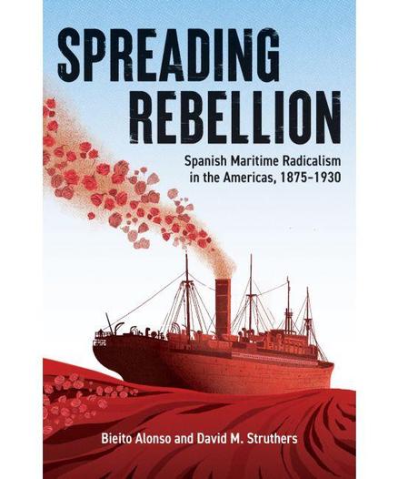Book cover text:
SPREADING REBELLION 
Spanish Maritime Radicalism
in the Americas, 1875-1930
Bieito Alonso and David M. Struthers
Source:  https://www.akpress.org/spreading-rebellion.html