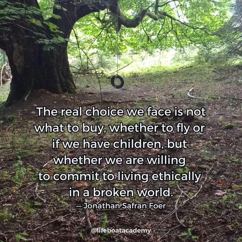 A social post from @lifeboatacademy which says: "The real choice we face is not what to buy, whether to fly or if we have children, but whether we are willing to commit to living ethically in a broken world." — Jonathan Safran Foer