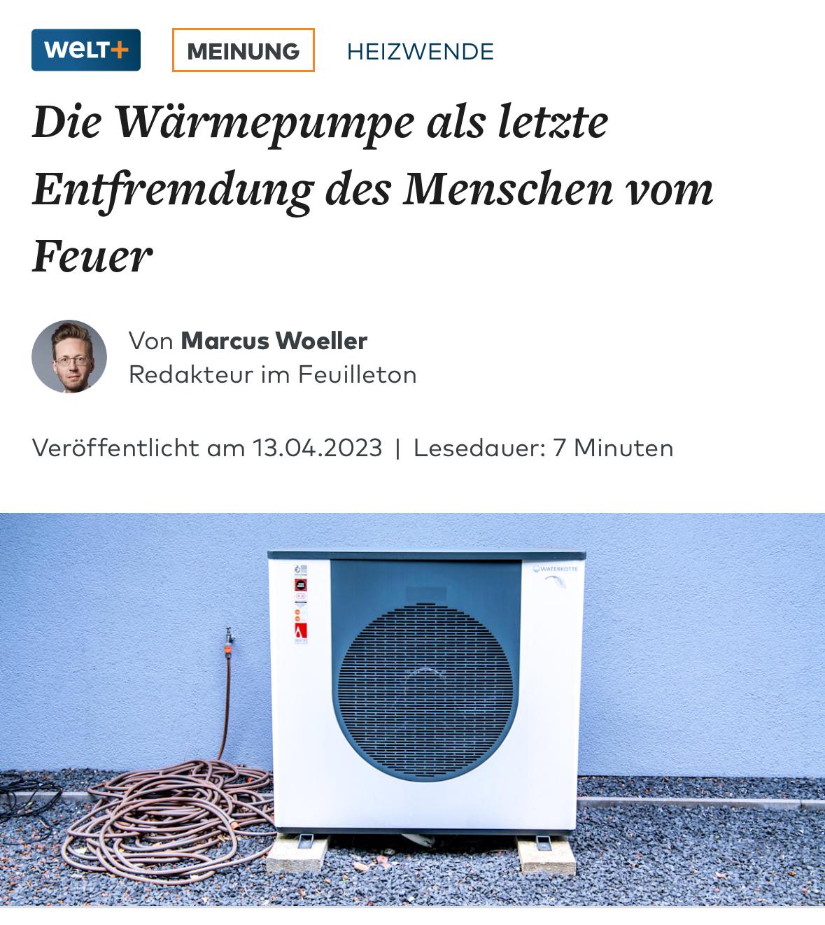 WELT+
MEINUNG
HEIZWENDE
Die Wärmepumpe als letzte Entfremdung des Menschen vom
Feuer
Von Marcus Woeller
Redakteur im Feuilleton
Veröffentlicht am 13.04.2023