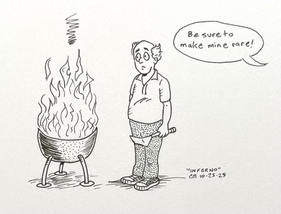 Ink drawing of a man holding a spatula staring wide-eyed at his barbecue grill as whatever was on it is vaporized in a blazing inferno. From off frame a person says, "Be sure to make mine rare!"