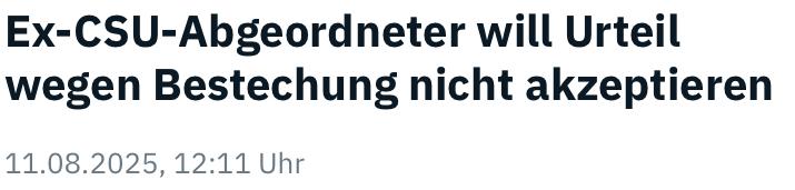 Headline-Screenshot zum im Tröt verlinkten Artikel Ex-CSU-Abgeordneter will Urteil wegen Bestechung nicht akzeptieren 11.08.2025, 12:11 Uhr