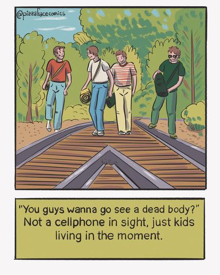 Panel 1: Drawing of 4 kids walking on a railway track and carrying bags and sleeping bags.
Panel 2: Text saying « You guys wanna go see a dead body? » - not a cellphone in sight, just kids living the moment.