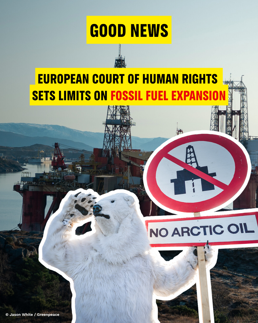A person dressed in a polar bear costume holds a protest sign reading “No Arctic Oil” with a red crossed-out oil rig symbol. Behind them, oil platforms rise from the water against a mountainous backdrop under a clear sky. Bold yellow and black text on the image reads “GOOD NEWS – European Court of Human Rights sets limits on fossil fuel expansion.” Photo © Jason White / Greenpeace.
