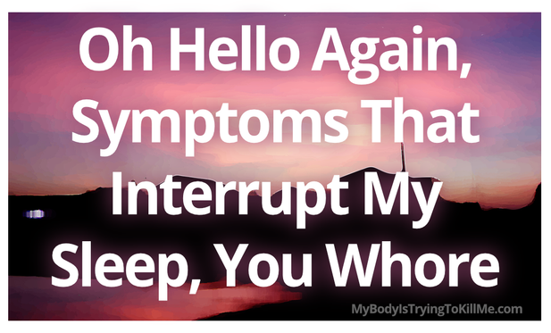[beautiful sunset and silhouette of hills and houses]

Oh Hello Again, Symptoms That Interrupt My Sleep, You Whore