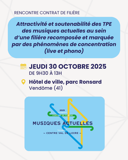 RENCONTRE CONTRAT DE FILIERE
Attractivité et soutenabilité des TPE des musiques actuelles au sein d’une filière recomposée et marquée par des phénoménes de concentration (live et phono)
JEUDI 30 OCTOBRE 2025
DE 9H30 A 13H
Hôtel de ville, parc Ronsard, Vendôme (41)
MUSIQUES ACTUELLES CENTRE-VAL DE LOIRE