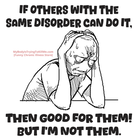 IF OTHERS WITH THE SAME DISORDER CAN DO IT, THEN GOOD FOR THEM! BUT I'M NOT THEM.

- guy holding hjis head in his hands sweating and looking scared or upset