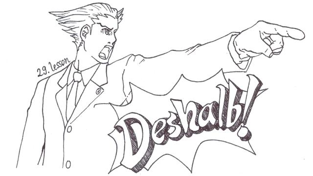 A drawing of Phoenix Wright dramatically pointing and shouting “Deshalb!” (“Therefore!” in German) while teaching someone a lesson in court.