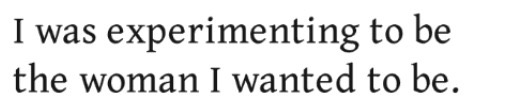 I was experimenting to be the woman I wanted to be.