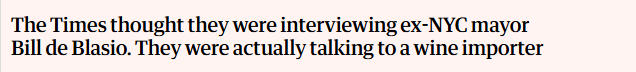 The Times thought they were interviewing ex-NYC mayor
Bill de Blasio. They were actually talking to a wine importer
