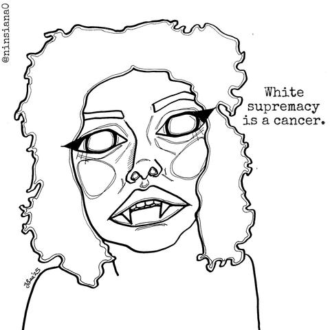 Black & white line drawing of a femme vampire.

Words read: White supremacy is a cancer.