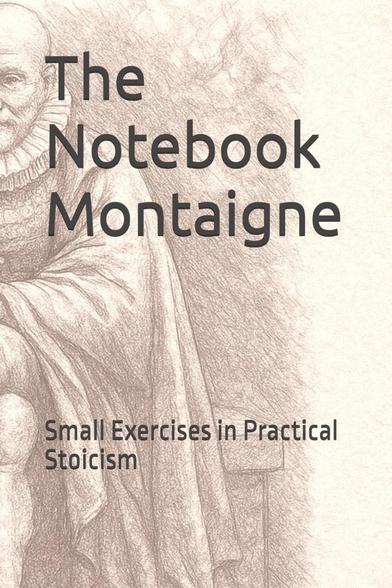 = The
Notebook
~ Montaigne
W Exercises in Practical
ich |